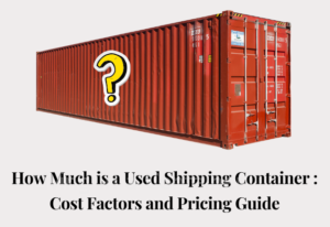 How Much Is A Used Shipping Container: Cost Factors And Pricing Guide ...